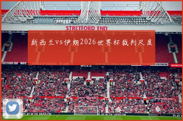 新西兰vs伊朗2026世界杯裁判尺度