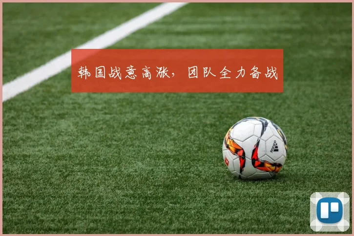 韩国战意高涨，团队全力备战