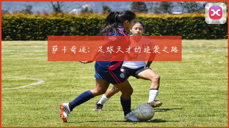 萨卡奇迹：足球天才的逆袭之路