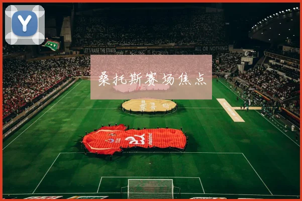 桑托斯赛场焦点