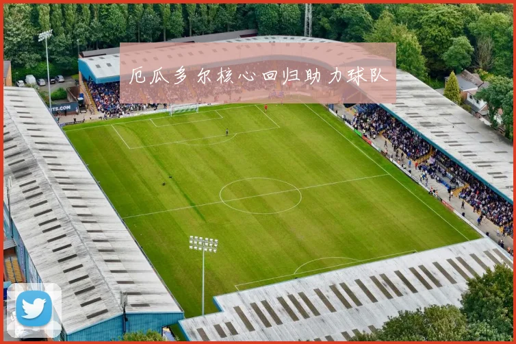 厄瓜多尔核心回归助力球队