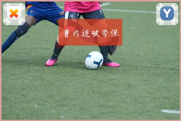鲁内连破带保