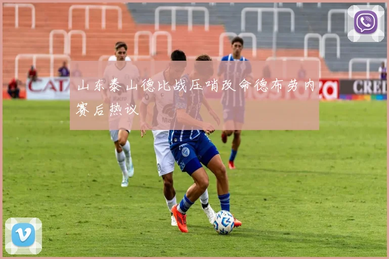 山东泰山德比战压哨改命德布劳内赛后热议