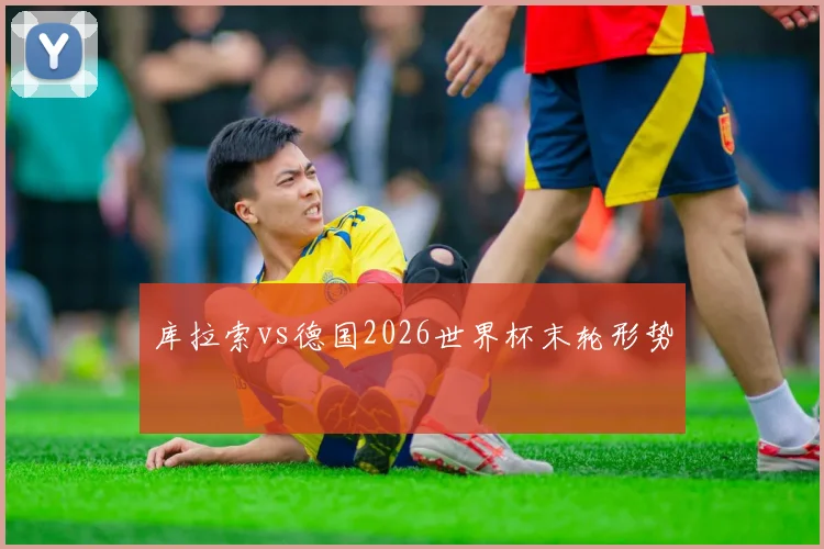库拉索vs德国2026世界杯末轮形势