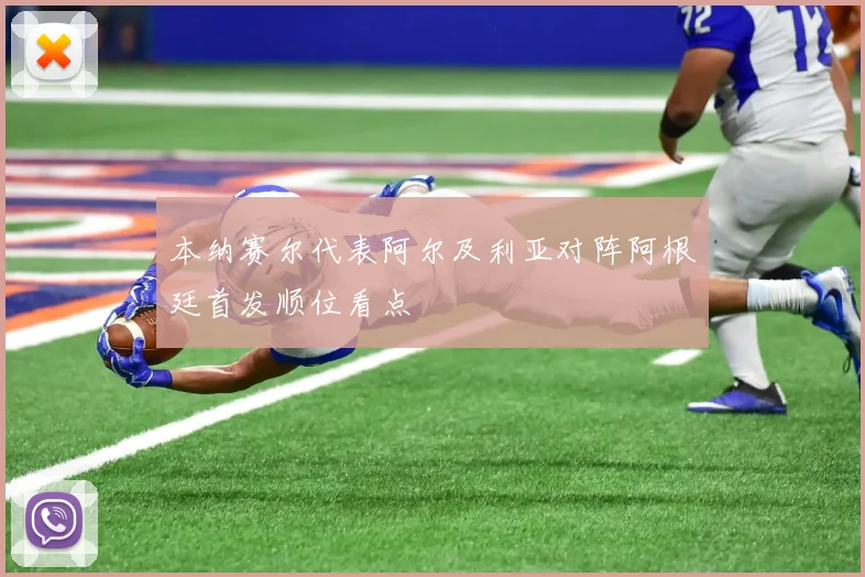 本纳赛尔代表阿尔及利亚对阵阿根廷首发顺位看点