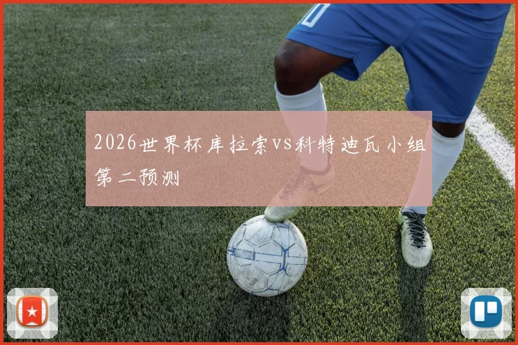 2026世界杯库拉索vs科特迪瓦小组第二预测