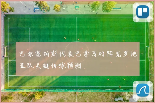 巴尔塞纳斯代表巴拿马对阵克罗地亚队关键传球预测
