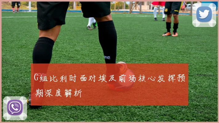 G组比利时面对埃及前场核心发挥预期深度解析