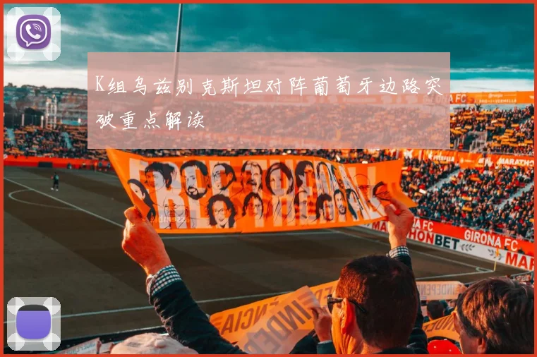 K组乌兹别克斯坦对阵葡萄牙边路突破重点解读