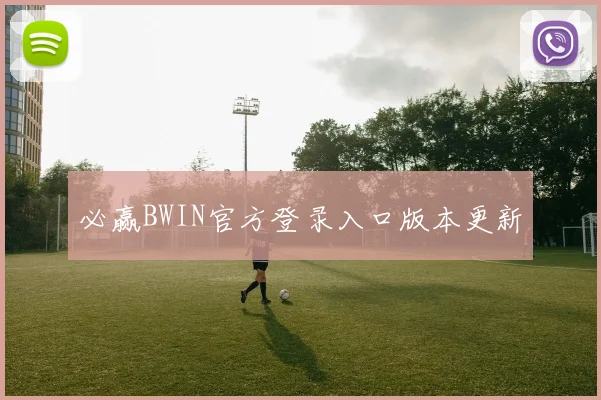 必赢BWIN官方登录入口版本更新