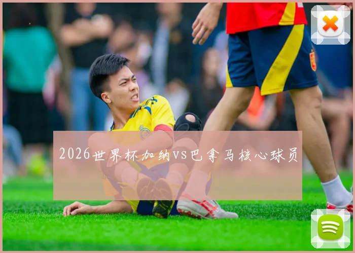2026世界杯加纳vs巴拿马核心球员