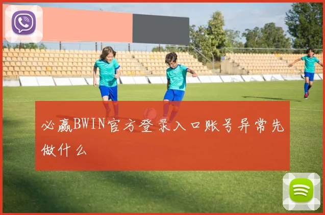必赢BWIN官方登录入口账号异常先做什么